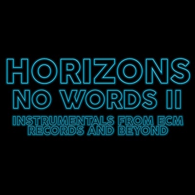 HORIZONS #231 NO WORDS II: more instrumentals from ECM records and beyond