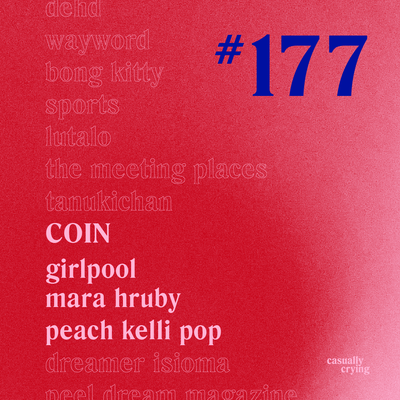 Casually Crying - Episode 177 - COIN, Girlpool, Mara Hruby, Peach Kelli Pop