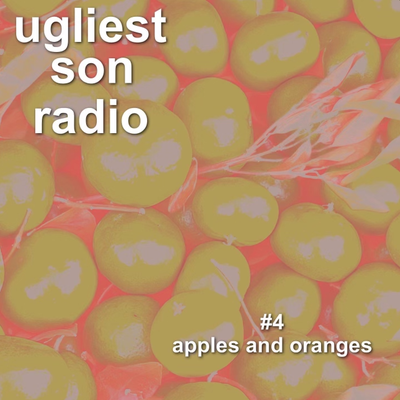ugliest son radio — episode 4  — apples & oranges