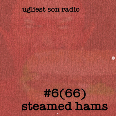 ugliest son radio — episode 6(66) — steamed hams