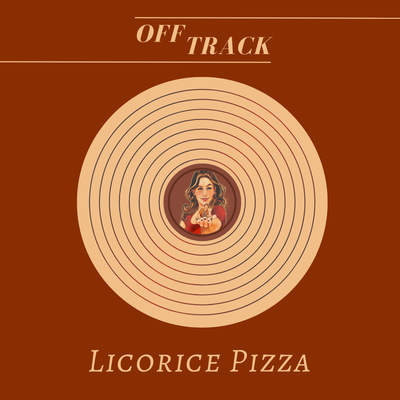 Off Track #11: Licorice Pizza