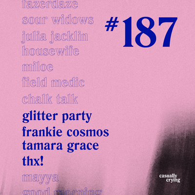 Casually Crying - Episode 187 - Glitter Party, Frankie Cosmos, Tamara Grace, Thx!