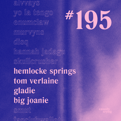 Casually Crying - Episode 195 - Hemlocke Springs, Tom Verlaine, Gladie, Big Joanie