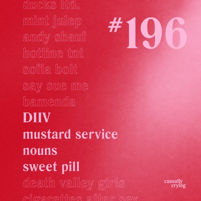 Casually Crying - Episode 196 - DIIV, Mustard Service, Nouns, Sweet Pill