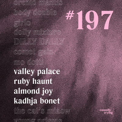 Casually Crying - Episode 197 - Valley Palace, Ruby Haunt, Almond Joy, Kadhja Bonet