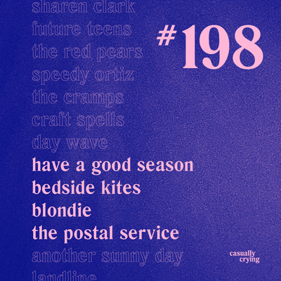 Casually Crying - Episode 198 - Have a Good Season, Bedside Kites, Blondie, The Postal Service