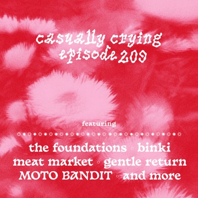 Casually Crying - Episode 209 - The Foundations, binki, Meat Market, Gentle Return
