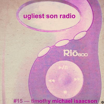 ugliest son radio — episode 15 — timothy michael isaacson