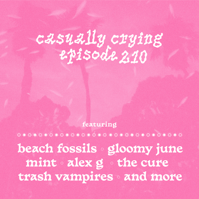 Casually Crying - Episode 210 - Beach Fossils, Mint, gloomy june, Alex G