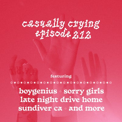 Casually Crying - Episode 212 - boygenius, late night drive home, sundiver ca, Sorry Girls