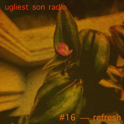 ugliest son radio — episode 15 — refresh