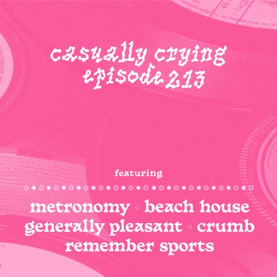 Casually Crying - Episode 213 - Metronomy, Beach House, Generally Pleasant, Remember Sports