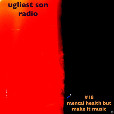 ugliest son radio — episode 18 — mental health but make it music