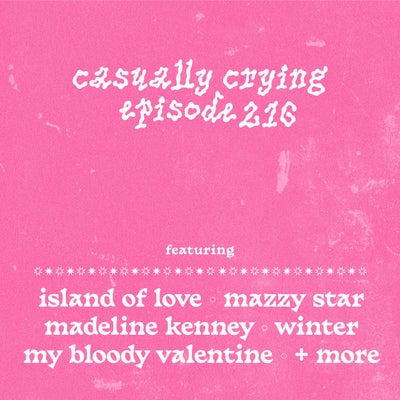 Casually Crying - Episode 216 - Madeline Kenney, Island of Love, my bloody valentine, Mazzy Star