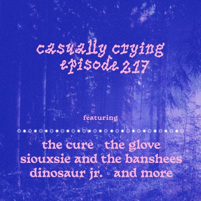Casually Crying - Episode 217 - The Cure, Siouxsie and the Banshees, The Glove, Dinosaur Jr.