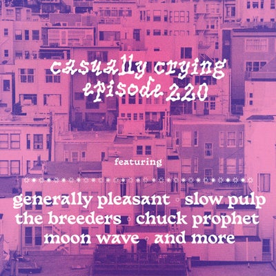 Casually Crying - Episode 220 - Generally Pleasant, Slow Pulp, The Breeders, Chuck Prophet