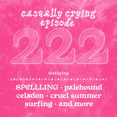 Casually Crying - Episode 222 - SPELLLING, Palehound, Celadon, Cruel Summer