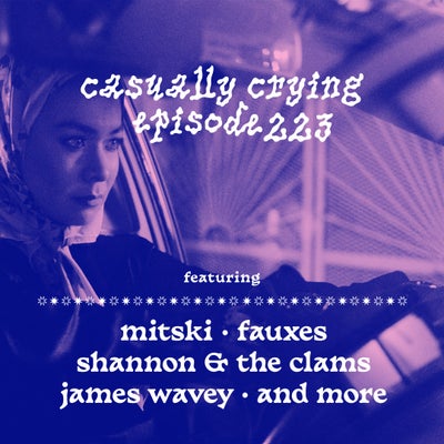 Casually Crying - Episode 223 - Mitski, Fauxes, Shannon & the Clams, James Wavey