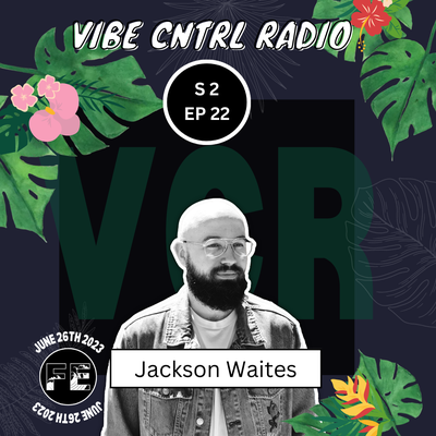 Vibe CNTRL Radio EP# 34 ft Jackson Waites