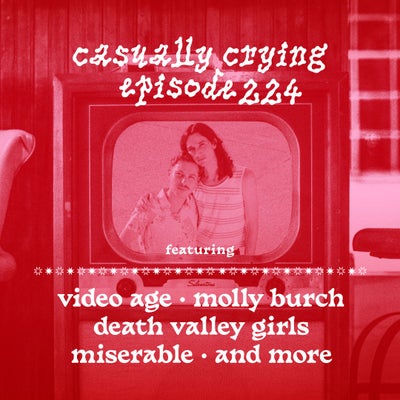 Casually Crying - Episode 224 - Video Age, Molly Burch, Death Valley Girls, Miserable