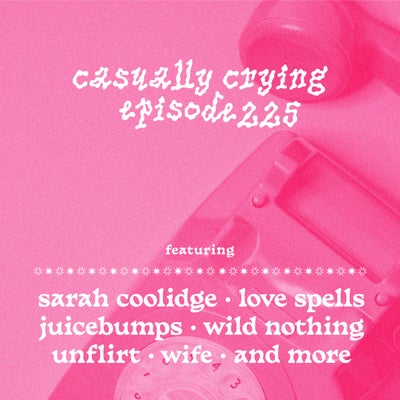 Casually Crying - Episode 225 - Sarah Coolidge, Love Spells, Juicebumps, Wild Nothing