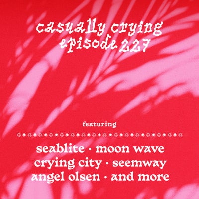Casually Crying - Episode 227 - Seablite, Moon Wave, Crying City, Seemway