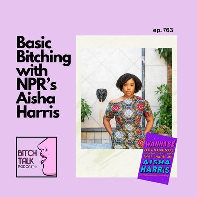 Basic Bitching with NPR's Aisha Harris