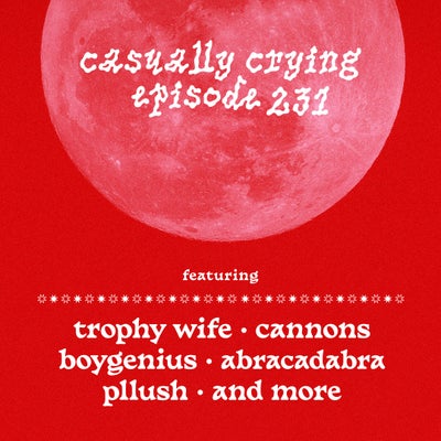 Casually Crying - Episode 231 - Trophy Wife, Cannons, boygenius, abracadabra