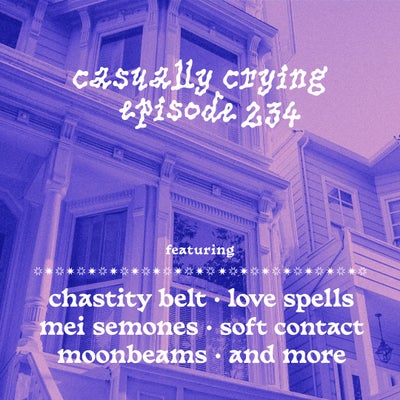 Casually Crying - Episode 234 - Chastity Belt, Mei Semones, Love Spells, Soft Contact