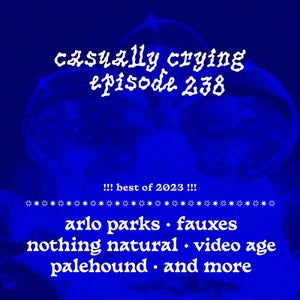 Casually Crying Best of 2023: Arlo Parks, Fauxes, Nothing Natural, Video Age