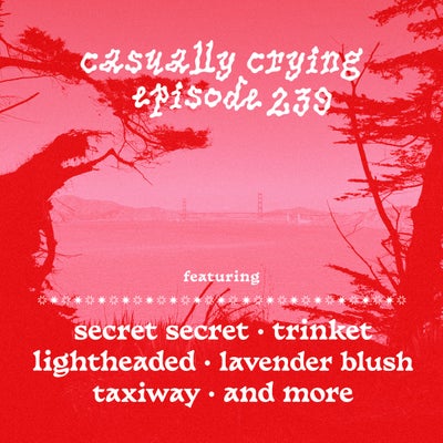 Casually Crying - Episode 239 - Secret Secret, Trinket, Lightheaded, Lavender Blush