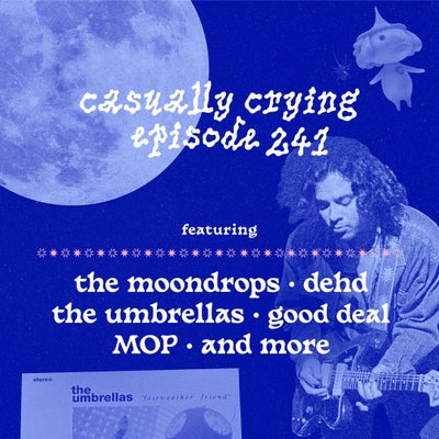 Casually Crying - Episode 241 - The Moondrops, Dehd, The Umbrellas, Good Deal