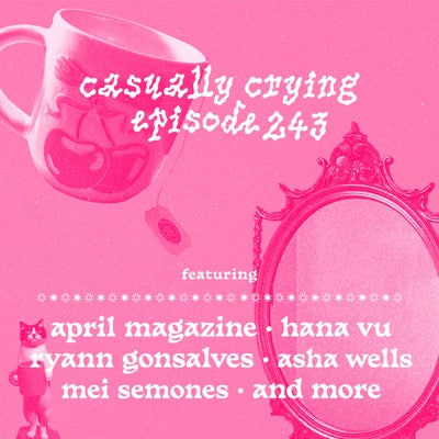 Casually Crying - Episode 243 - April Magazine, Hana Vu, Ryann Gonsalves, Asha Wells