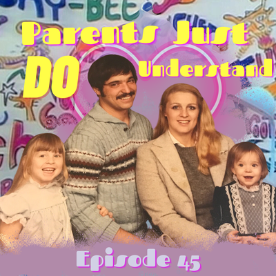EP 45: Parents Just DO Understand