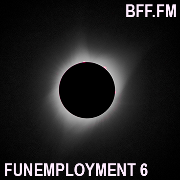 Funemployment #6: Totality Or Bust