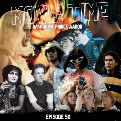 EP 50: MOVIE TIME! w/Gothic Prince Aaron