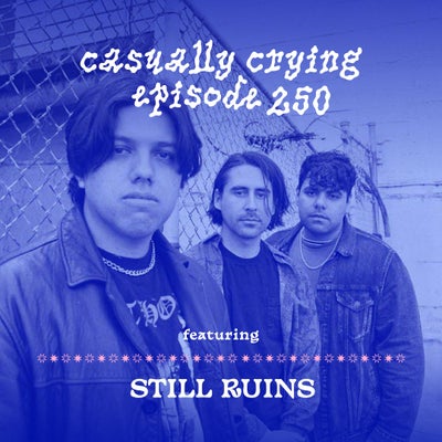 Casually Crying - Episode 250 - Interview with Still Ruins