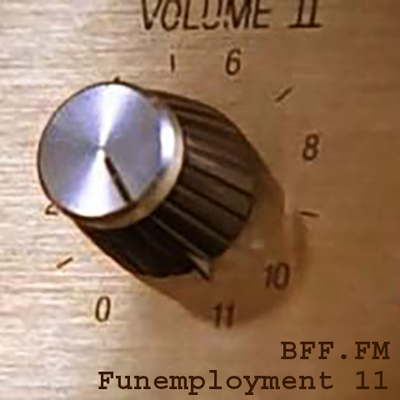 Funemployment #11: These Go To Eleven