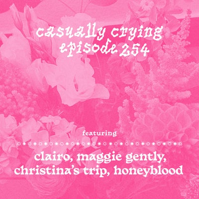 Casually Crying - Episode 254 - Clairo, Maggie Gently, Christina's Trip, Honeyblood