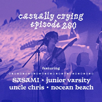 Casually Crying - Episode 260 - SASAMI, Junior Varsity, Uncle Chris, Nocean Beach