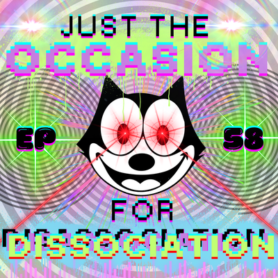 EP 58: Just The Occasion For Dissociation