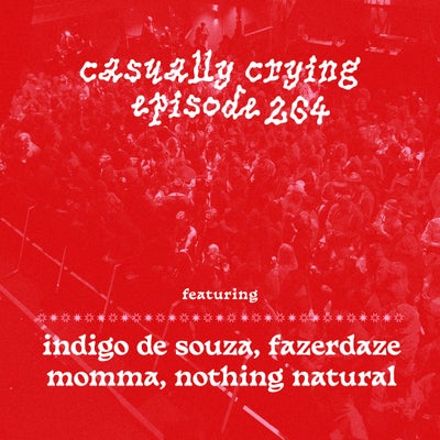 Casually Crying - Episode 264 - Indigo De Souza, Fazerdaze, Momma, Nothing Natural