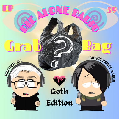 EP 59: Die Alone Grab Bag: Goth Edition w/ Gothic Prince Aaron