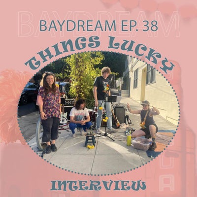 Baydream Ep. 38 Interview w/ Things Lucky