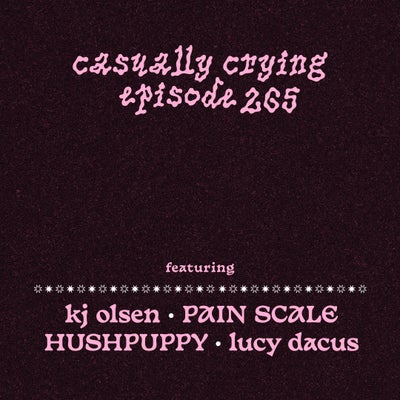 Casually Crying - Episode 265 - KJ Olsen, PAIN SCALE, HUSHPUPPY, Lucy Dacus