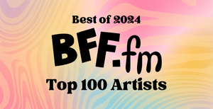 BFF.fm's WRAPPED: Top 100 Artists of 2024