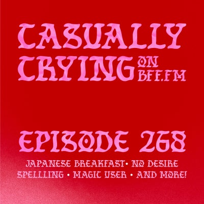 Casually Crying - Episode 268 - Japanese Breakfast, No Desire, Magic User, SPELLLING