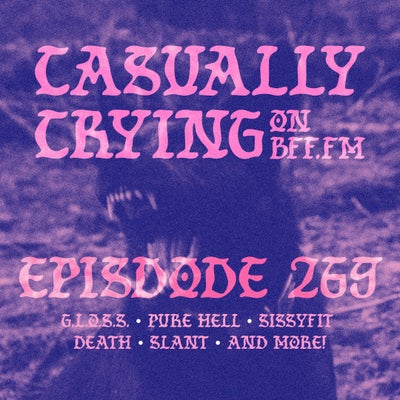 Casually Crying - Episode 269 - G.L.O.S.S., Pure Hell, Sissyfit, Death