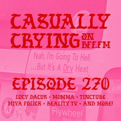 Casually Crying - Episode 270 - Lucy Dacus, Momma, Tincture, Miya Folick