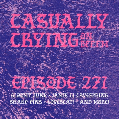 Casually Crying - Episode 271 - gloomy june, Jamie Li Cavespring, Sharp Pins, Loveseat!